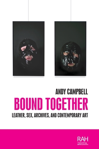 Bound Together: Leather, Sex, Archives, and Contemporary Art - Rethinking Art's Histories (Hardback)
