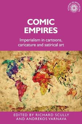 Comic Empires: Imperialism in Cartoons, Caricature, and Satirical Art - Studies in Imperialism (Hardback)