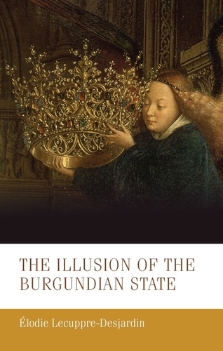 The Illusion of the Burgundian State - Manchester Medieval Studies (Hardback)