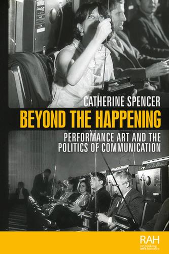 Beyond the Happening: Performance Art and the Politics of Communication - Rethinking Art's Histories (Hardback)