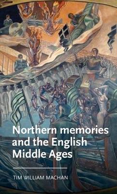 Northern Memories and the English Middle Ages - Manchester Medieval Literature and Culture (Hardback)