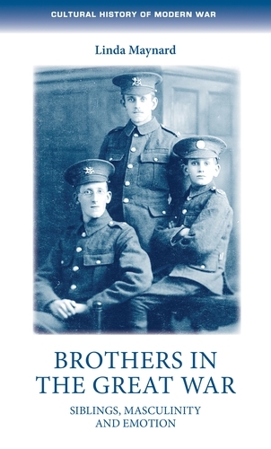 Brothers in the Great War: Siblings, Masculinity and Emotions - Cultural History of Modern War (Hardback)