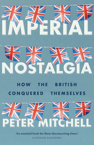 Imperial Nostalgia: How the British Conquered Themselves (Paperback)