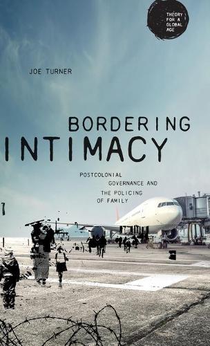 Bordering Intimacy: Postcolonial Governance and the Policing of Family - Theory for a Global Age (Hardback)