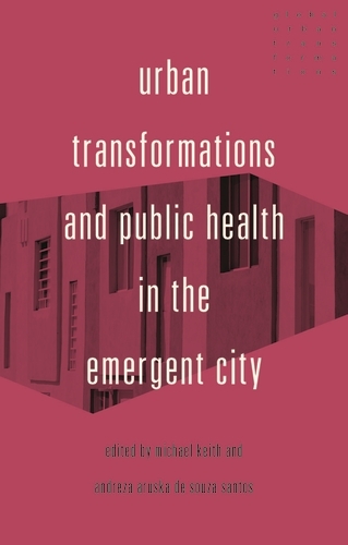 Urban Transformations and Public Health in the Emergent City - Global Urban Transformations (Hardback)