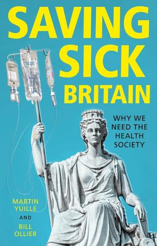 Saving Sick Britain: Why We Need the 'Health Society' (Hardback)