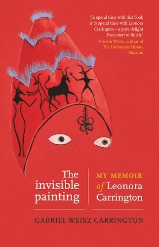 The Invisible Painting: My Memoir of Leonora Carrington (Hardback)