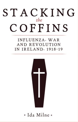 Stacking the Coffins: Influenza, War and Revolution in Ireland, 1918-19 (Paperback)