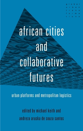 African Cities and Collaborative Futures: Urban Platforms and Metropolitan Logistics - Global Urban Transformations (Hardback)