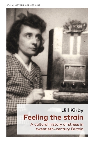 Feeling the Strain: A Cultural History of Stress in Twentieth-Century Britain - Social Histories of Medicine (Paperback)