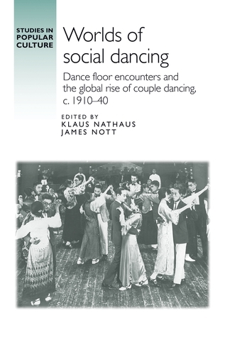 Worlds of Social Dancing: Dance Floor Encounters and the Global Rise of Couple Dancing, c. 1910-40 - Studies in Popular Culture (Hardback)