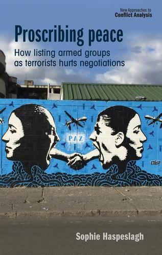 Proscribing Peace: How Listing Armed Groups as Terrorists Hurts Negotiations - New Approaches to Conflict Analysis (Hardback)
