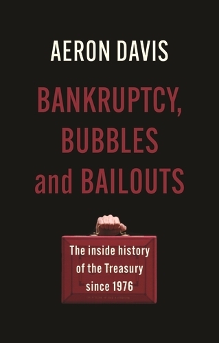 Bankruptcy, Bubbles and Bailouts: The Inside History of the Treasury Since 1976 - Manchester Capitalism (Hardback)