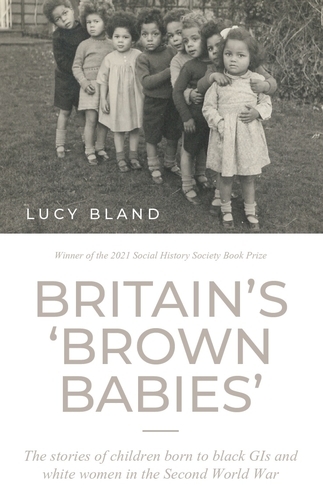 Britain’S ‘Brown Babies’: The Stories of Children Born to Black GIS and White Women in the Second World War (Paperback)