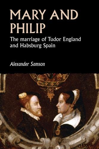 Mary and Philip: The Marriage of Tudor England and Habsburg Spain - Studies in Early Modern European History (Paperback)