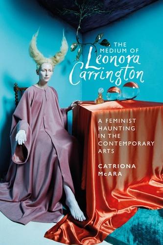 The Medium of Leonora Carrington: A Feminist Haunting in the Contemporary Arts (Hardback)