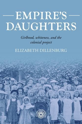 Empire's Daughters: Girlhood, Whiteness, and the Colonial Project - Studies in Imperialism (Hardback)