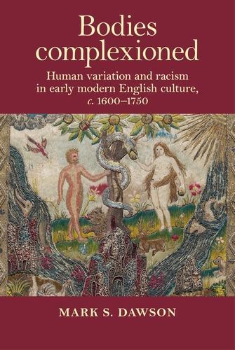 Bodies Complexioned: Human Variation and Racism in Early Modern English Culture, c. 1600–1750 (Paperback)