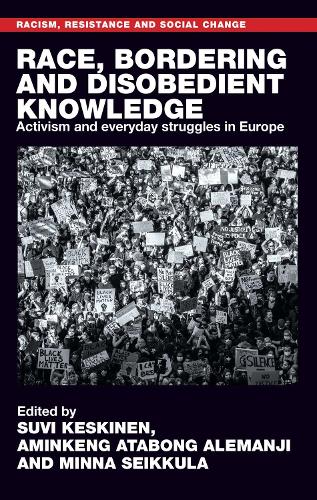 Race, Bordering and Disobedient Knowledge: Activism and Everyday Struggles in Europe - Racism, Resistance and Social Change (Hardback)