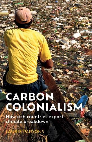 Carbon Colonialism: How Rich Countries Export Climate Breakdown (Hardback)
