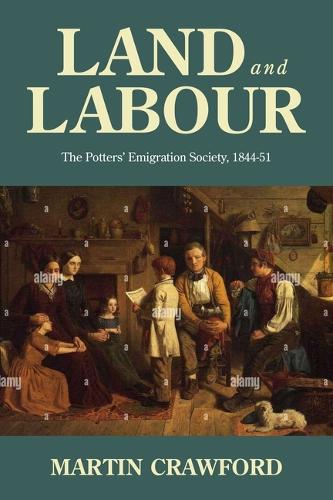Land and Labour: The Potters’ Emigration Society, 1844-51 (Hardback)