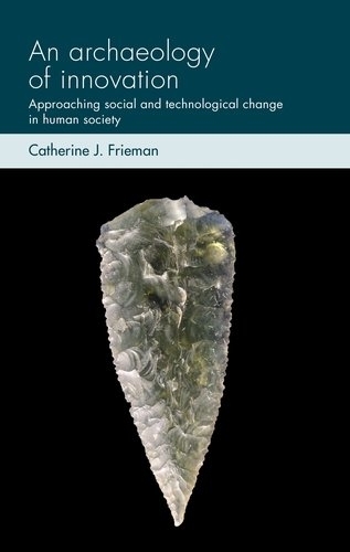 An Archaeology of Innovation: Approaching Social and Technological Change in Human Society - Social Archaeology and Material Worlds (Paperback)