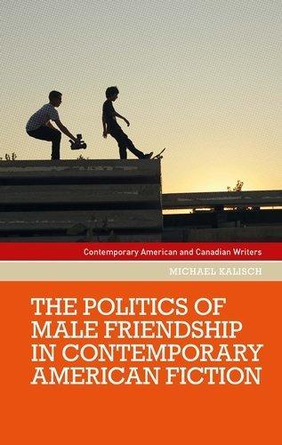 The Politics of Male Friendship in Contemporary American Fiction - Contemporary American and Canadian Writers (Paperback)