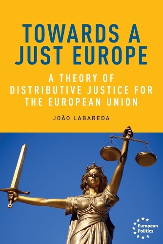 Towards a Just Europe: A Theory of Distributive Justice for the European Union - European Politics (Paperback)