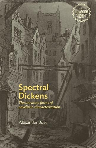 Spectral Dickens: The Uncanny Forms of Novelistic Characterization - Interventions: Rethinking the Nineteenth Century (Paperback)