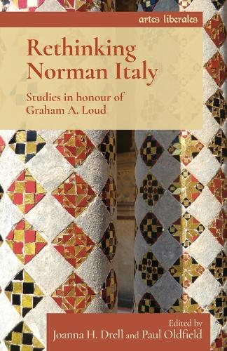 Rethinking Norman Italy: Studies in Honour of Graham A. Loud - Artes Liberales (Paperback)