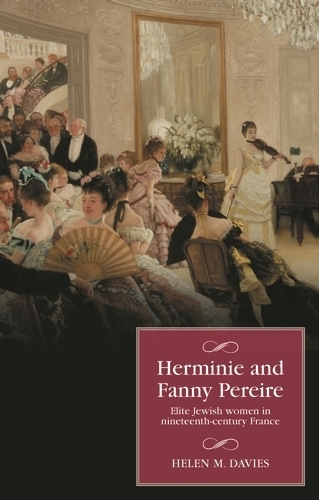 Herminie and Fanny Pereire: Elite Jewish Women in Nineteenth-Century France - Studies in Modern French and Francophone History (Hardback)