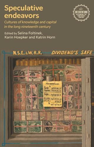 Speculative Endeavors: Cultures of Knowledge and Capital in the Long Nineteenth Century - Interventions: Rethinking the Nineteenth Century (Hardback)