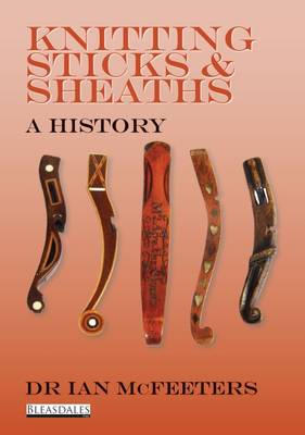 Knitting Sticks & Sheaths: A History (Paperback)