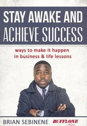 Stay Awake and Achieve Success: Ways to Make it Happen in Business and Life Lessons (Paperback)