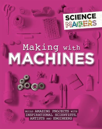 Science Makers: Making with Machines - Science Makers (Paperback)