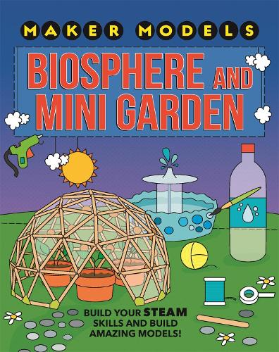 Maker Models: Biosphere and Mini-garden - Maker Models (Paperback)