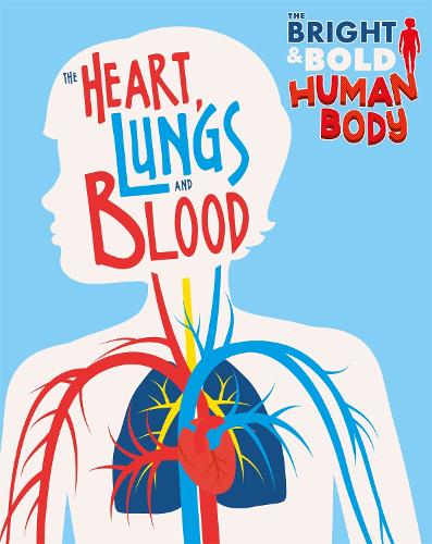 The The Heart, Lungs, and Blood - The Bright and Bold Human Body (Hardback)