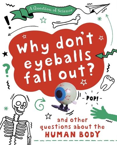 A Why Don't Your Eyeballs Fall Out? And Other Questions about the Human Body - A Question of Science (Hardback)