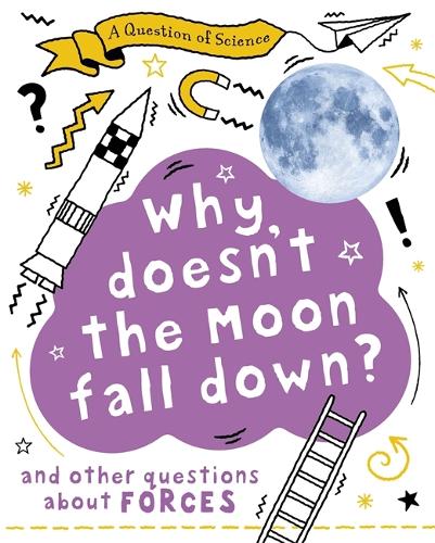 A Why Doesn't the Moon Fall Down? And Other Questions about Forces - A Question of Science (Hardback)
