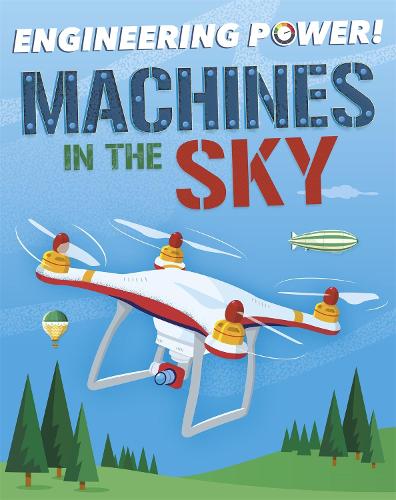 Engineering Power!: Machines in the Sky - Engineering Power! (Hardback)
