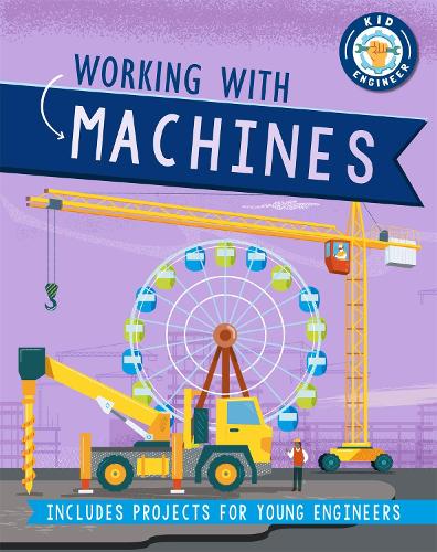 Kid Engineer: Working with Machines - Kid Engineer (Hardback)