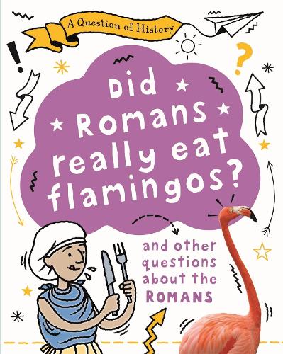 A Question of History: Did Romans really eat flamingos? And other questions about the Romans - A Question of History (Hardback)