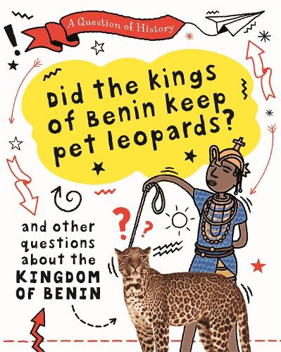 A Question of History: Did the kings of Benin keep pet leopards? And other questions about the kingdom of Benin - A Question of History (Hardback)