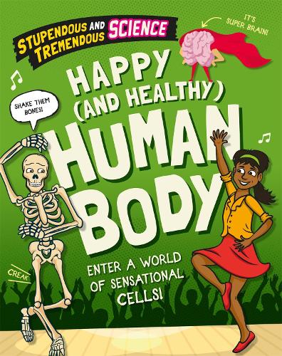 Stupendous and Tremendous Science: Happy and Healthy Human Body - Stupendous and Tremendous Science (Hardback)