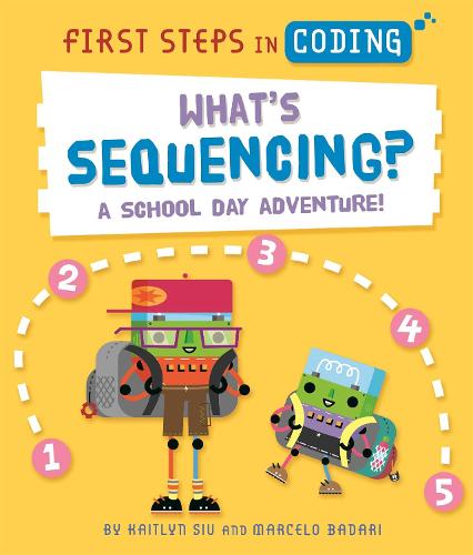 First Steps in Coding: What's Sequencing?: A school-day adventure! - First Steps in Coding (Hardback)
