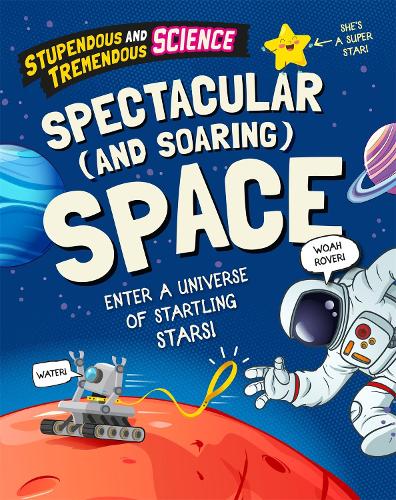 Stupendous and Tremendous Science: Spectacular and Soaring Space - Stupendous and Tremendous Science (Hardback)