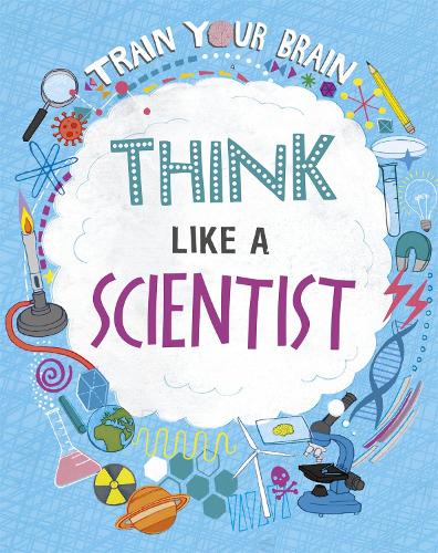 Train Your Brain: Think Like A Scientist - Train Your Brain (Hardback)