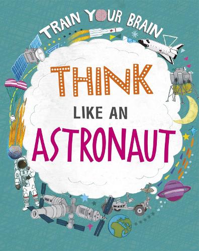 Train Your Brain: Think Like an Astronaut - Train Your Brain (Paperback)