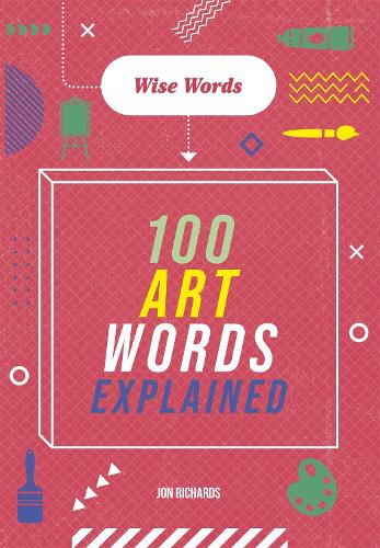 Wise Words: 100 Art Words Explained (Hardback)