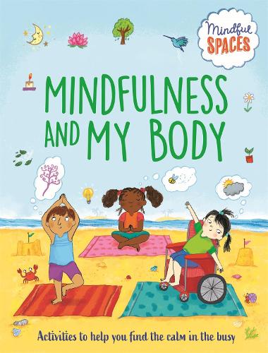 Mindful Spaces: Mindfulness and My Body - Mindful Spaces (Hardback)
